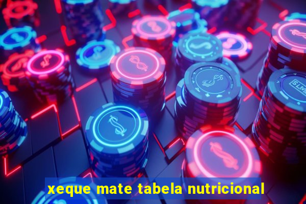 xeque mate tabela nutricional